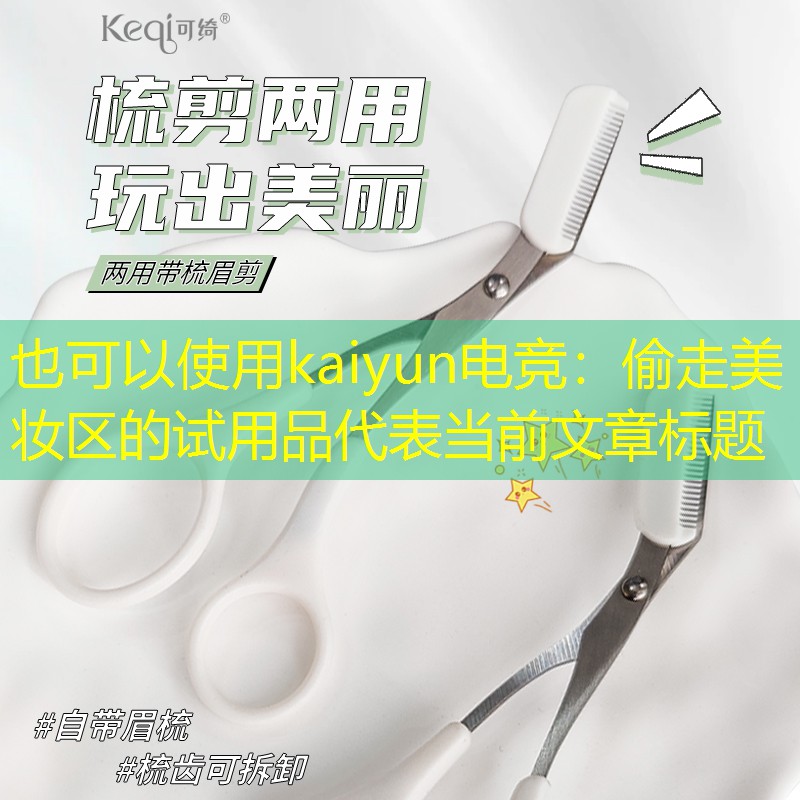 kaiyun电竞：偷走美妆区的试用品