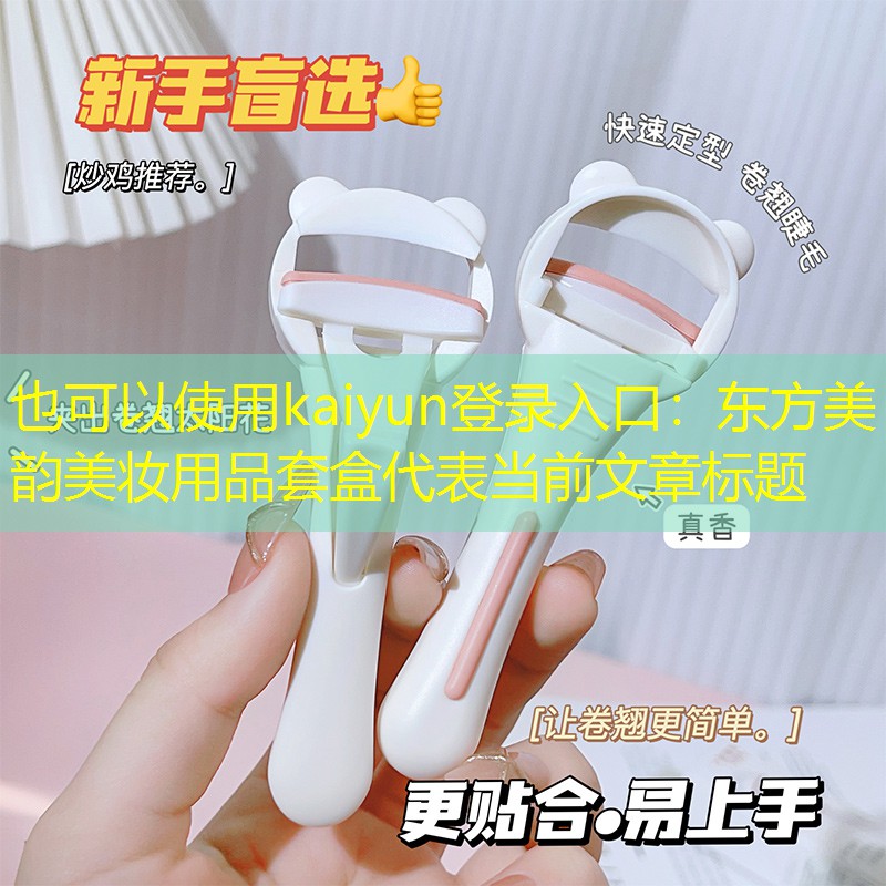 kaiyun登录入口：东方美韵美妆用品套盒