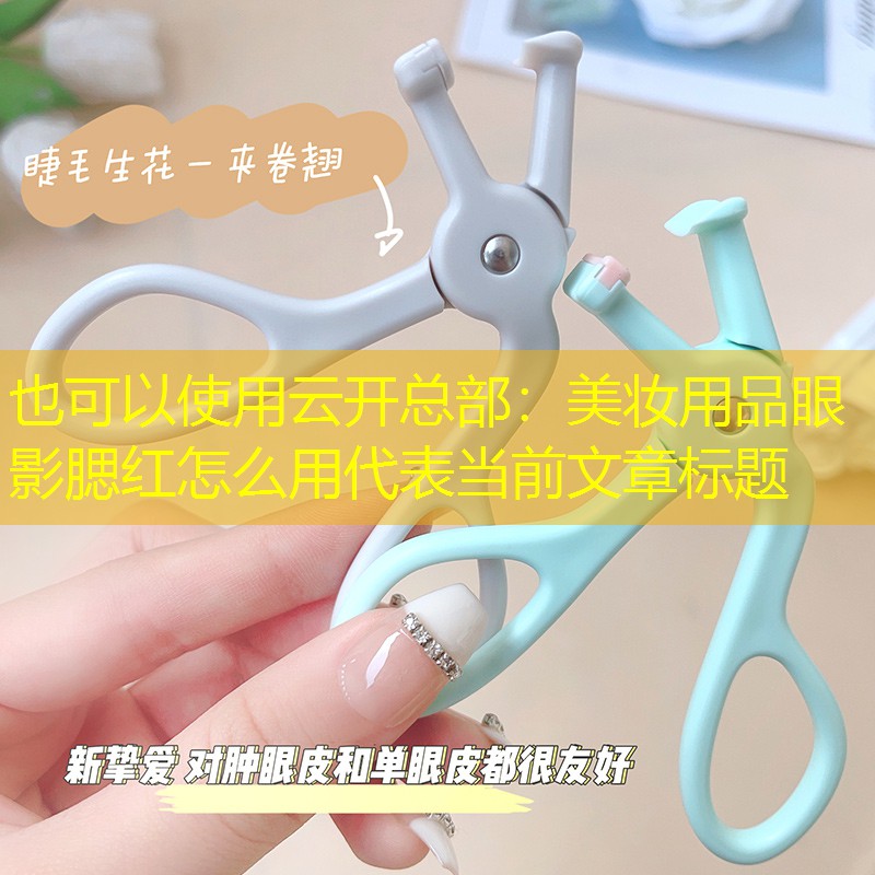 云开总部：美妆用品眼影腮红怎么用